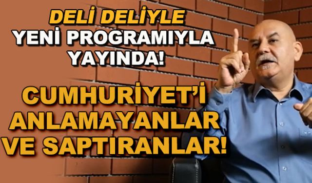 Cumhuriyet'i anlamayanlar ve saptıranlar! / Deli Deliyle