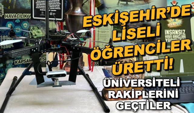 Eskişehir'de liseli öğrenciler üretti! Üniversiteli rakiplerini geçtiler
