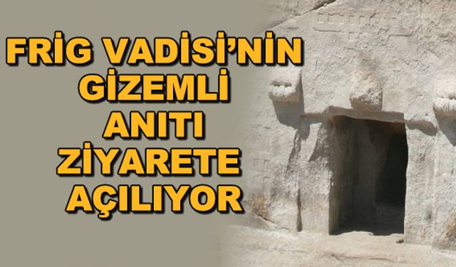 Frig Vadisi'nin gizemli anıtı ziyarete açılıyor