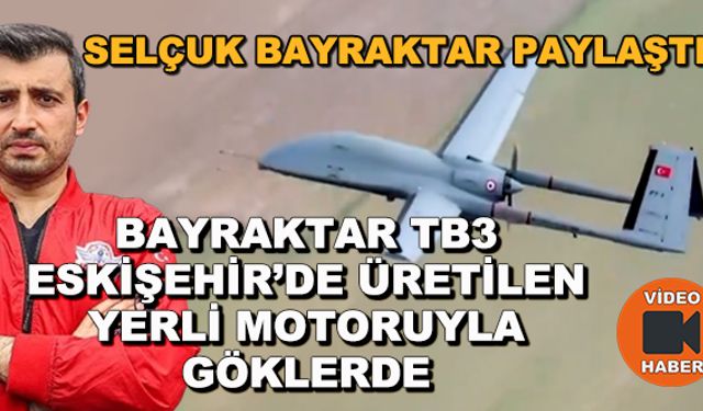 Bayraktar TB3, Eskişehir'de üretilen yerli motoruyla göklerde!
