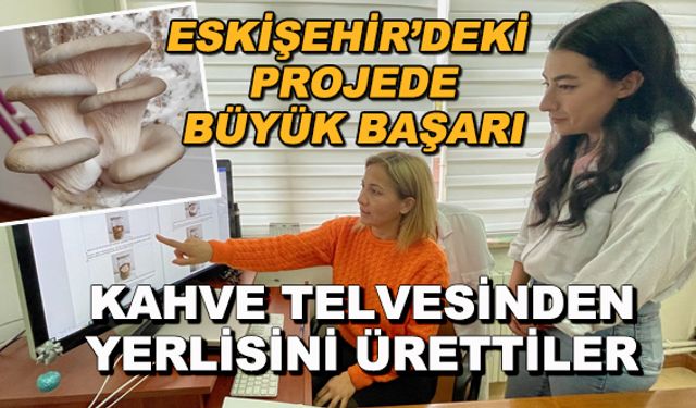 Eskişehir'deki projede büyük başarı... Kahve telvesinden yerlisini ürettiler