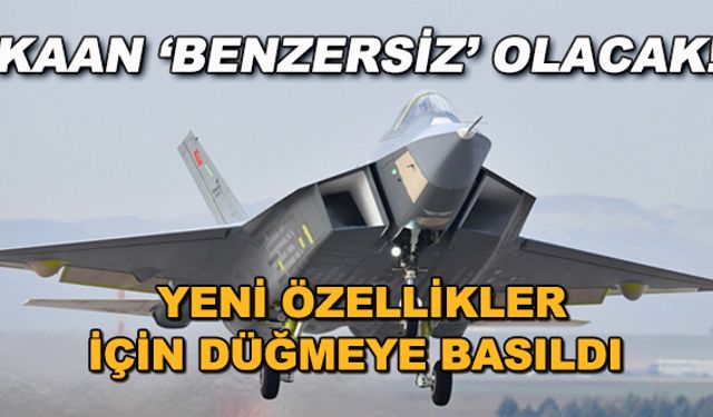 KAAN 'benzersiz' olacak! Yeni özellikler için düğmeye basıldı