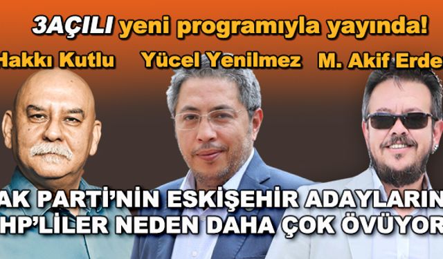 AK Parti'nin Eskişehir adaylarını CHP'liler neden daha çok övüyor? - 3Açılı