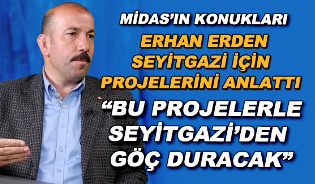 Erhan Erden Seyitgazi için projelerini anlattı "Seyitgazi'den göç duracak" - Midas'ın Konukları