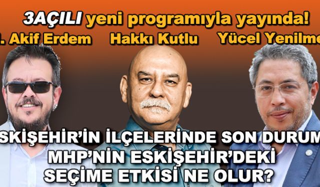 MHP'nin Eskişehir'deki seçime etkisi ne olur? Eskişehir'in ilçelerinde son durum ne, kimler önde? - 3Açılı