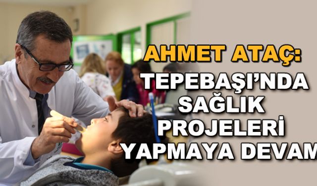Ahmet Ataç: Tepebaşı'nda sağlık projeleri yapmaya devam