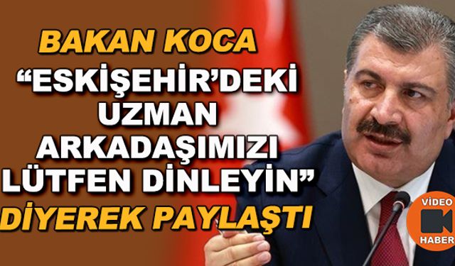 Bakan Koca "Eskişehir'deki uzman arkadaşımızı lütfen dinleyin" diyerek paylaştı