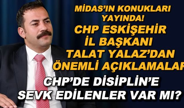 CHP Eskişehir İl Başkanı Talat Yalaz, kongre, kurultay, yerel seçim süreçlerini anlattı... CHP'de Disiplin'e sevk edilenler var mı?