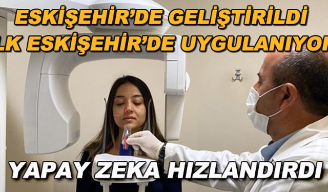 Eskişehir'de geliştirildi ve ilk Eskişehir'de uygulanıyor... Yapay zeka hızlandırdı