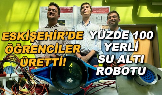 Eskişehir'de öğrenciler üretti! Yüzde 100 yerli su altı robotu