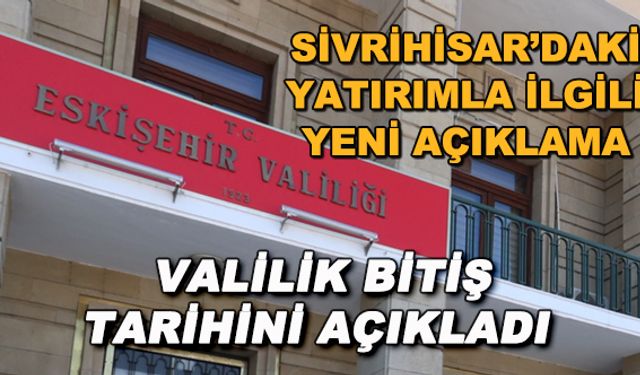 Sivrihisar'daki yatırımla ilgili yeni açıklama... Valilik bitiş tarihi açıkladı