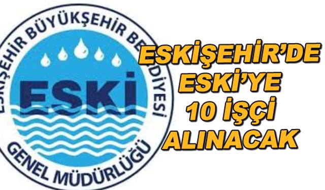 Eskişehir'de ESKİ'ye 10 işçi alınacak