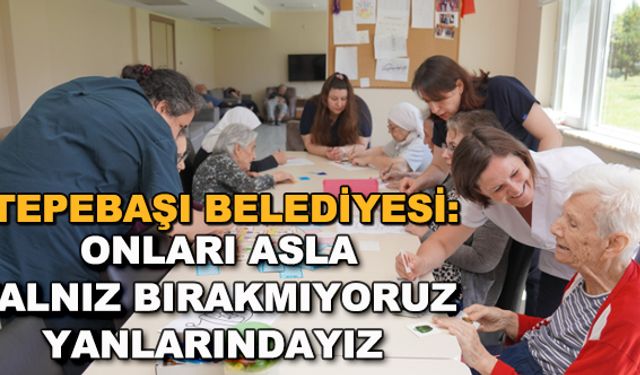 Tepebaşı Belediyesi: Onları asla yalnız bırakmıyoruz, yanlarındayız