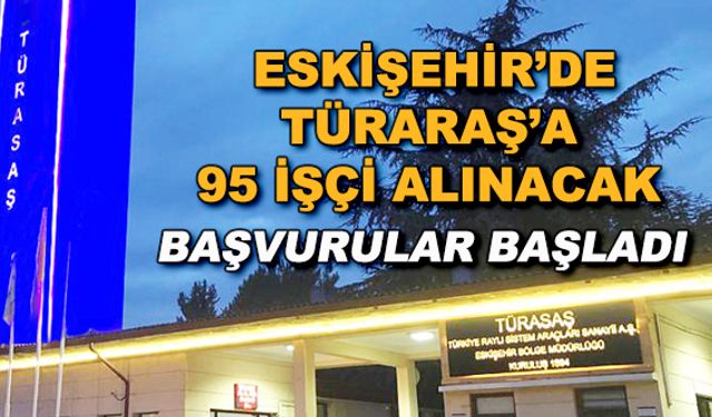 Eskişehir'de TÜRARAŞ'a 95 işçi alınacak!