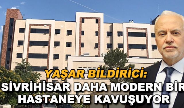 Yaşar Bildirici: Sivrihisar daha modern bir hastaneye kavuşuyor