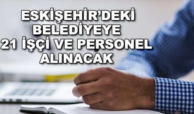 Eskişehir'deki belediyeye 21 işçi ve personel alınacak
