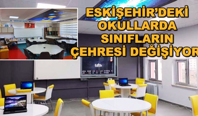 Eskişehir'deki okullarda sınıfların çehresi değişiyor!
