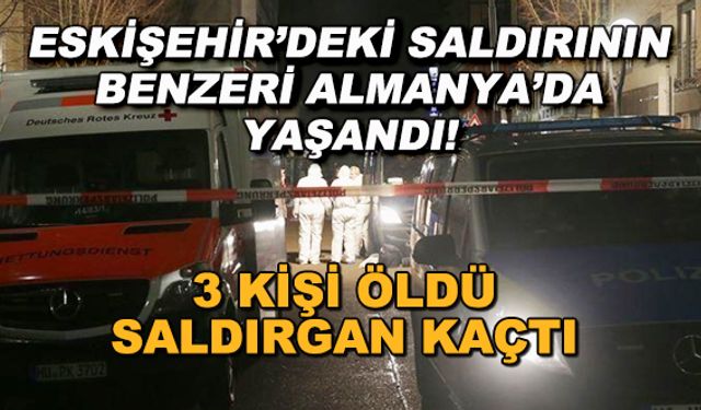 Eskişehir'deki saldırının benzeri Almanya'da yaşandı! 3 kişi öldü, saldırgan kaçtı