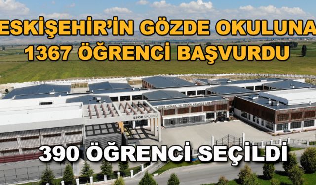 Eskişehir'in gözde okuluna 1367 öğrenci başvurdu... 390 öğrenci seçildi