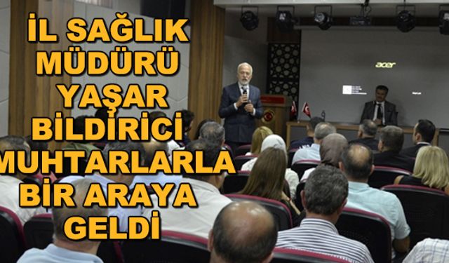 İl Sağlık Müdürü Yaşar Bildirici muhtarlarla bir araya geldi
