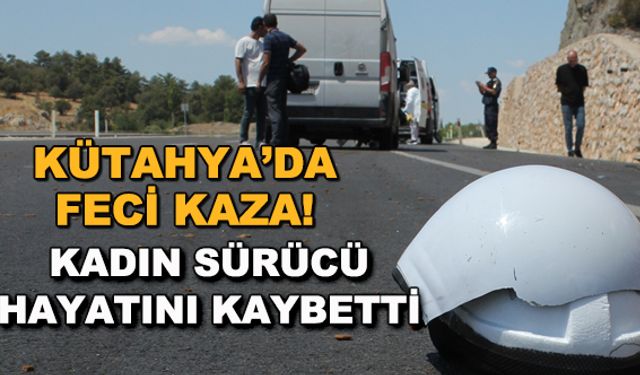 Kütahya'da feci kaza! Kadın sürücü hayatını kaybetti