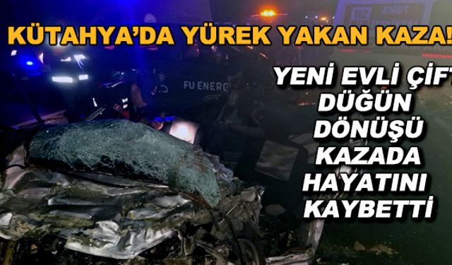 Kütahya'da yürek yakan kaza! Yeni evli çift düğün dönüşü hayatını kaybetti