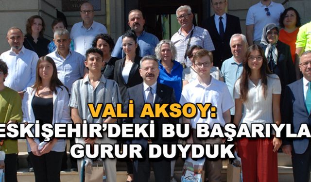 Vali Aksoy: Eskişehir'deki bu başarıyla gurur duyduk