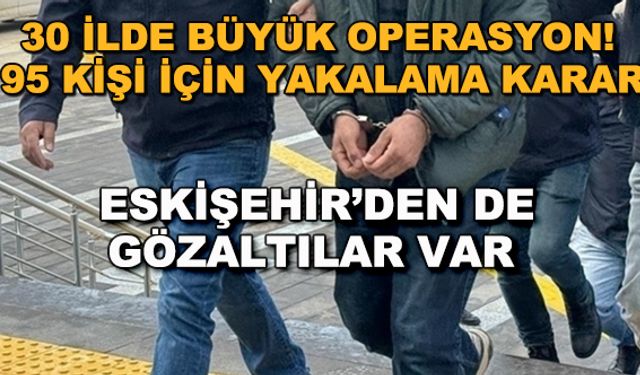 30 ilde büyük operasyon! Eskişehir'den de gözaltılar var