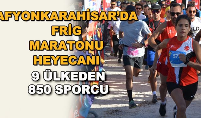 Afyonkarahisar'da Frig Maratonu heyecanı... 9 ülkeden 850 sporcu