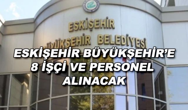 Eskişehir Büyükşehir Belediyesi'ne 8 işçi ve personel alınacak