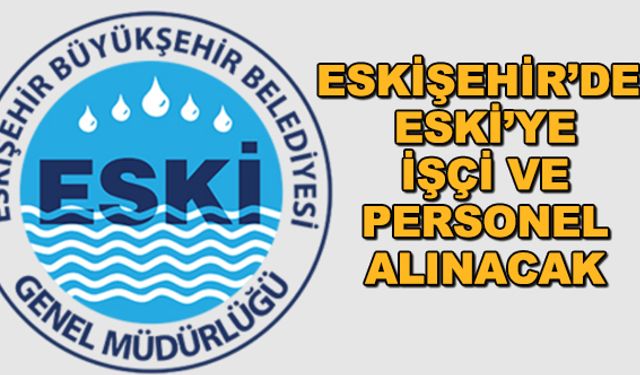Eskişehir'de ESKİ'ye işçi ve personel alınacak