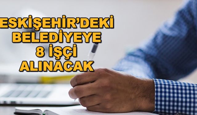 Eskişehir'deki belediyeye 8 işçi alınacak