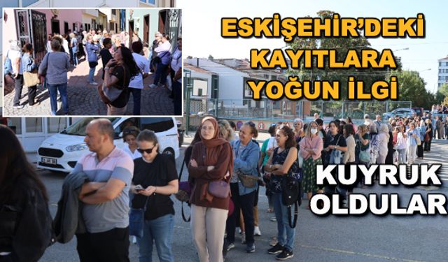 Eskişehir'deki kayıtlara yoğun ilgi... Kuyruk oldular
