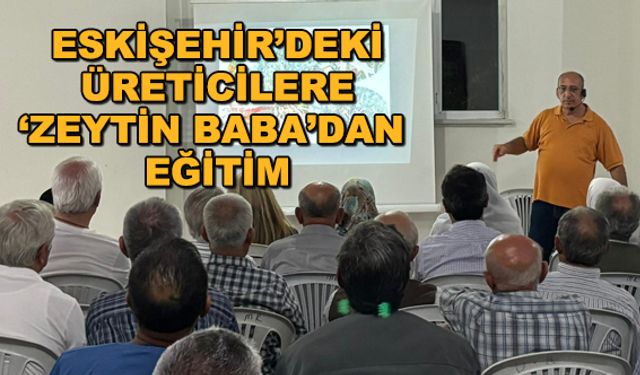 Eskişehir'deki üreticilere 'Zeytin Baba'dan eğitim