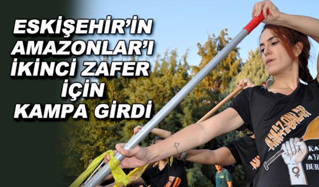 Eskişehir'in Amazonlar'ı ikinci zafer için kampa girdi
