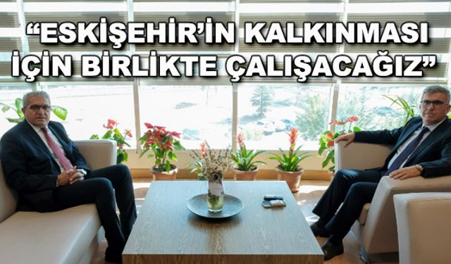 "Eskişehir'in kalkınması için birlikte çalışacağız"