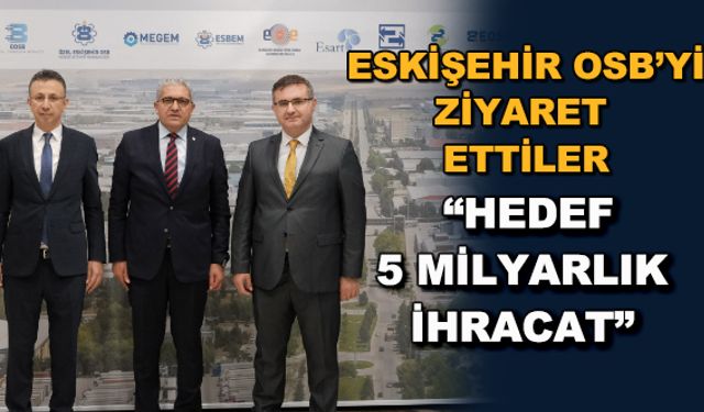 Eskişehir OSB'yi ziyaret ettiler... "Hedef 5 milyarlık ihracat"