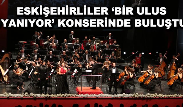 Eskişehirliler 'Bir Ulus Uyanıyor' konserinde buluştu
