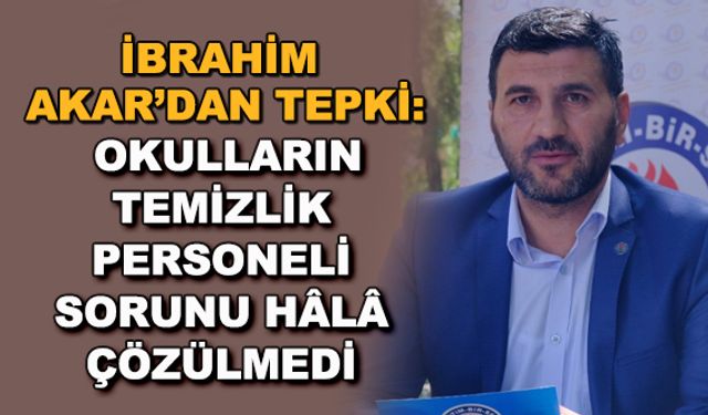 İbrahim Akar'dan tepki: Okulların temizlik personeli sorunu hâlâ çözülmedi