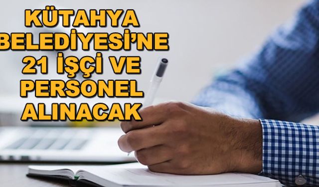 Kütahya Belediyesi'ne 21 işçi ve personel alınacak