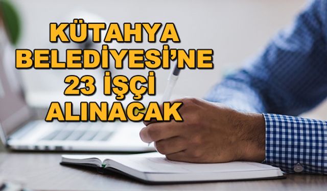 Kütahya Belediyesi'ne 23 işçi alınacak