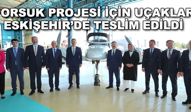 Porsuk Projesi için uçaklar Eskişehir'de teslim edildi