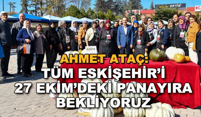 Ahmet Ataç: Tüm Eskişehir'i 27 Ekim'deki panayıra bekliyoruz