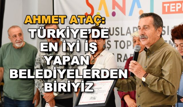 Ahmet Ataç: Türkiye’de en iyi iş yapan belediyelerden biriyiz