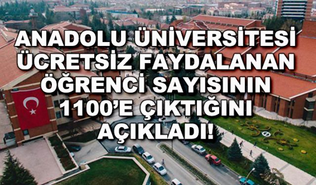 Anadolu Üniversitesi ücretsiz faydalanan öğrenci sayısının 1100'e çıktığını açıkladı!