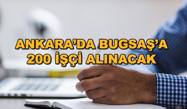 Ankara'da BUGSAŞ'a 200 işçi alınacak