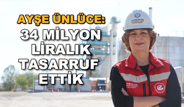 Ayşe Ünlüce: 34 milyon liralık tasarruf ettik
