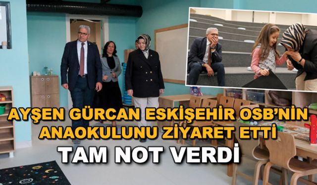 Ayşen Gürcan, Eskişehir OSB'nin anaokulunu ziyaret etti... Tam not verdi