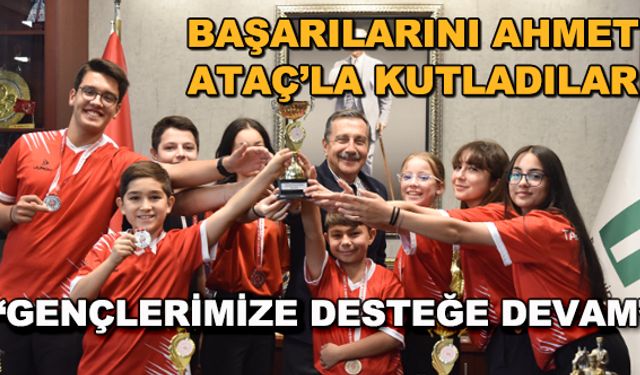 Başarılarını Ahmet Ataç'la kutladılar... "Gençlerimize desteğe devam"