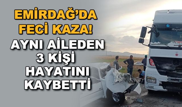 Emirdağ'da feci trafik kazası! Aynı aileden 3 kişi hayatını kaybetti